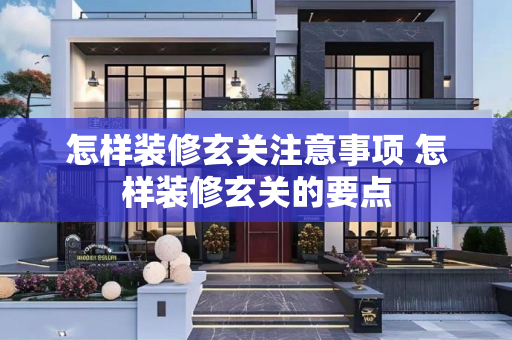 怎样装修玄关注意事项 怎样装修玄关的要点